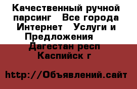 Качественный ручной парсинг - Все города Интернет » Услуги и Предложения   . Дагестан респ.,Каспийск г.